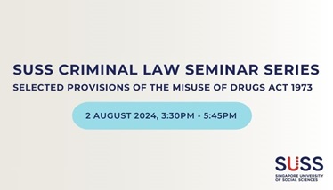 SUSS Criminal Law Seminar Series - Selected Provisions of the Misuse of Drugs Act 1973